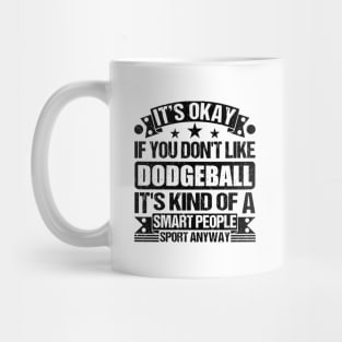 Dodgeball Lover It's Okay If You Don't Like Dodgeball It's Kind Of A Smart People Sports Anyway Mug